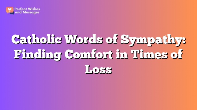 Catholic Words of Sympathy: Finding Comfort in Times of Loss