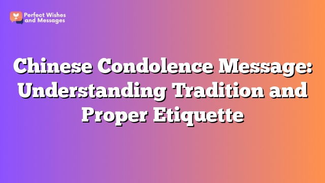 Chinese Condolence Message: Understanding Tradition and Proper Etiquette