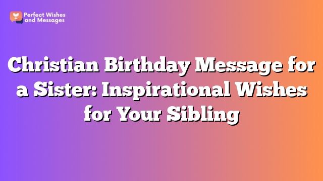 Christian Birthday Message for a Sister: Inspirational Wishes for Your Sibling