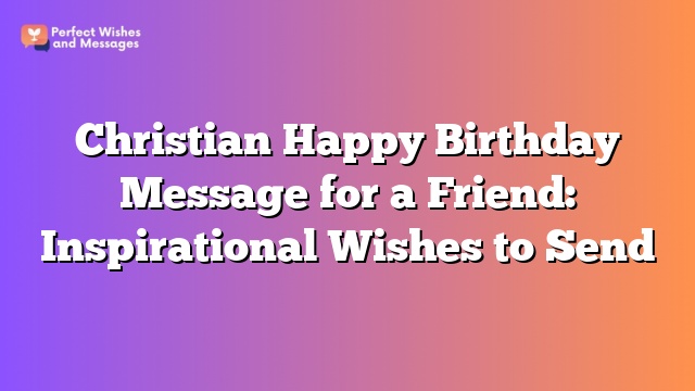 Christian Happy Birthday Message for a Friend: Inspirational Wishes to Send