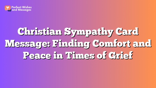 Christian Sympathy Card Message: Finding Comfort and Peace in Times of Grief