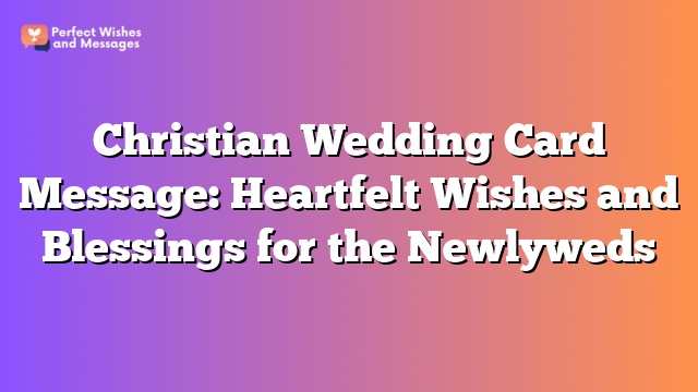 Christian Wedding Card Message: Heartfelt Wishes and Blessings for the Newlyweds