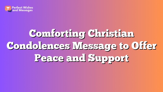 Comforting Christian Condolences Message to Offer Peace and Support