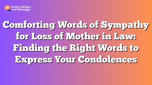 Comforting Words of Sympathy for Loss of Mother in Law: Finding the Right Words to Express Your Condolences