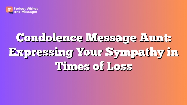 Condolence Message Aunt: Expressing Your Sympathy in Times of Loss