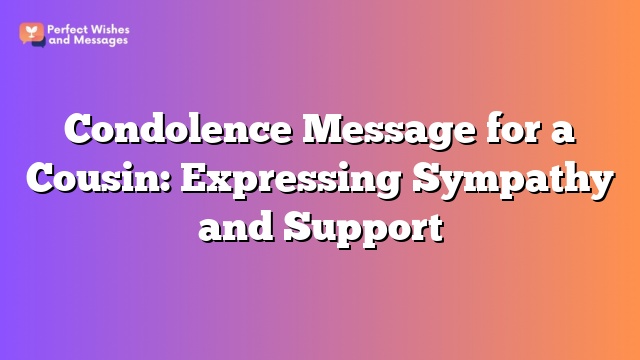 Condolence Message for a Cousin: Expressing Sympathy and Support