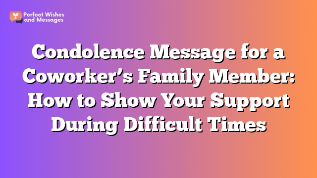 Condolence Message for a Coworker’s Family Member: How to Show Your Support During Difficult Times