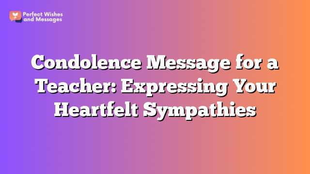 Condolence Message for a Teacher: Expressing Your Heartfelt Sympathies