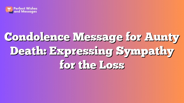 Condolence Message for Aunty Death: Expressing Sympathy for the Loss