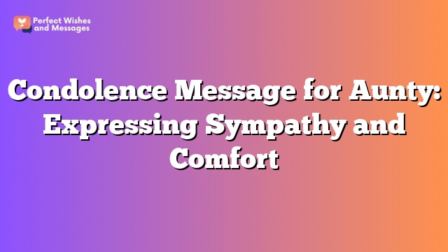 Condolence Message for Aunty: Expressing Sympathy and Comfort