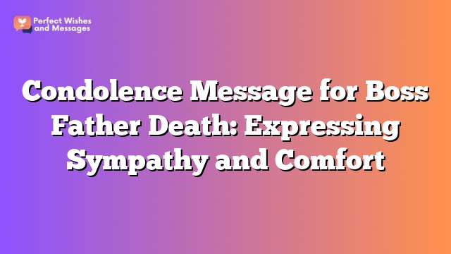 Condolence Message for Boss Father Death: Expressing Sympathy and Comfort