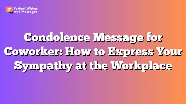 Condolence Message for Coworker: How to Express Your Sympathy at the Workplace