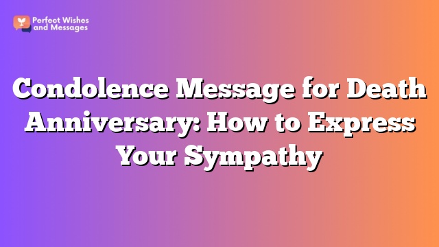 Condolence Message for Death Anniversary: How to Express Your Sympathy