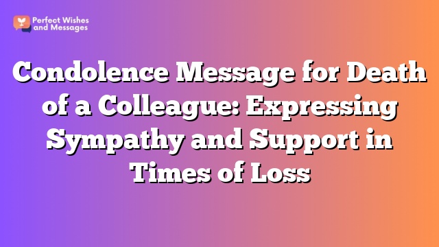 Condolence Message for Death of a Colleague: Expressing Sympathy and Support in Times of Loss