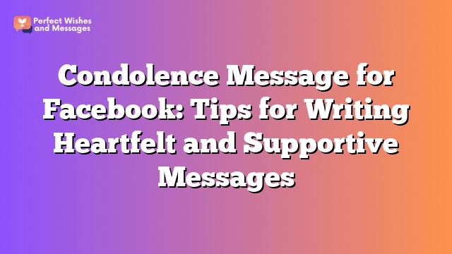 Condolence Message for Facebook: Tips for Writing Heartfelt and Supportive Messages