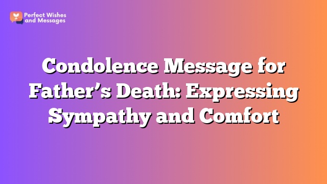 Condolence Message for Father’s Death: Expressing Sympathy and Comfort