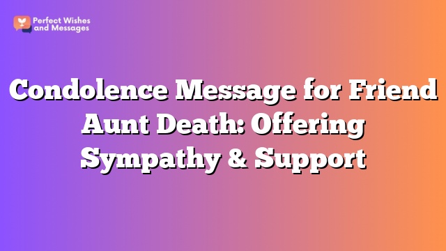 Condolence Message for Friend Aunt Death: Offering Sympathy & Support