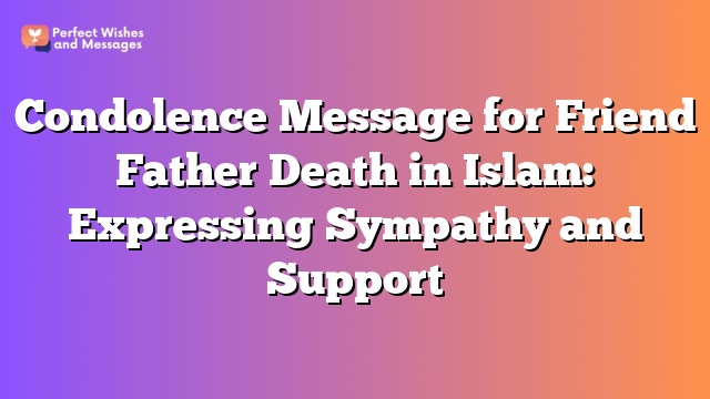 Condolence Message for Friend Father Death in Islam: Expressing Sympathy and Support