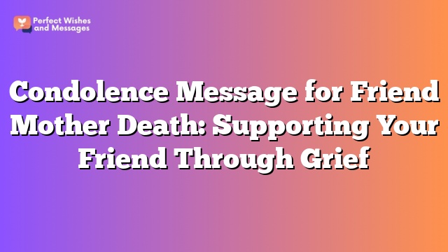 Condolence Message for Friend Mother Death: Supporting Your Friend Through Grief