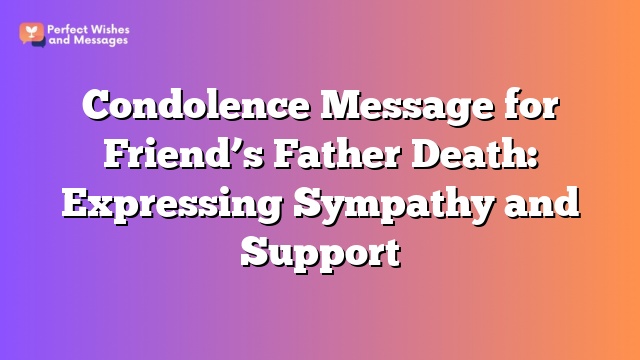 Condolence Message for Friend’s Father Death: Expressing Sympathy and Support