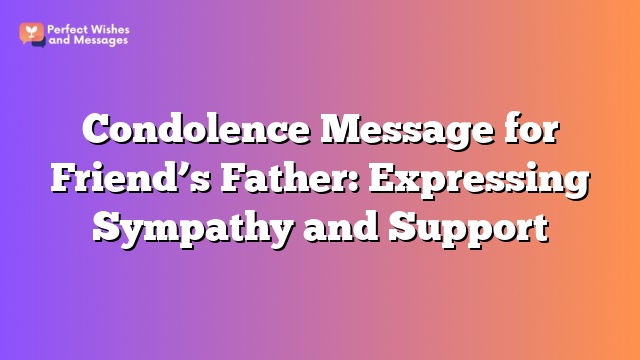 Condolence Message for Friend’s Father: Expressing Sympathy and Support