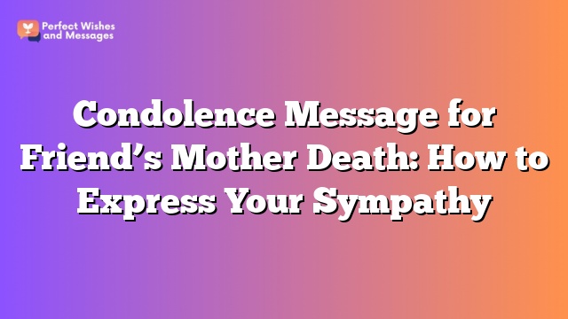 Condolence Message for Friend’s Mother Death: How to Express Your Sympathy