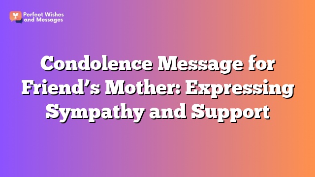 Condolence Message for Friend’s Mother: Expressing Sympathy and Support