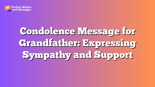 Condolence Message for Grandfather: Expressing Sympathy and Support