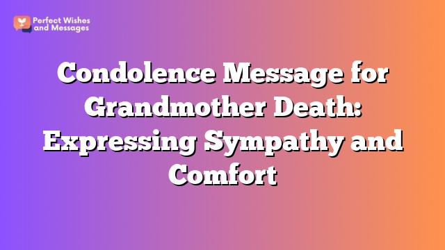 Condolence Message for Grandmother Death: Expressing Sympathy and Comfort