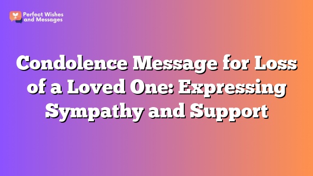 Condolence Message for Loss of a Loved One: Expressing Sympathy and Support