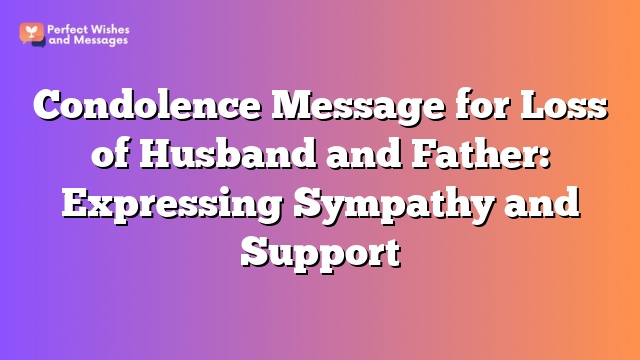 Condolence Message for Loss of Husband and Father: Expressing Sympathy and Support