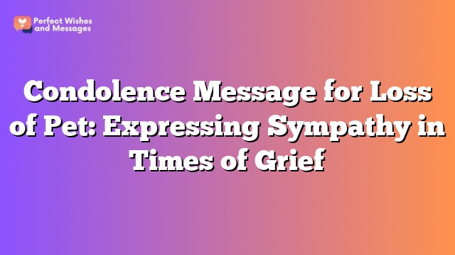 Condolence Message for Loss of Pet: Expressing Sympathy in Times of Grief