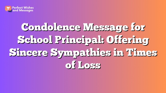 Condolence Message for School Principal: Offering Sincere Sympathies in Times of Loss