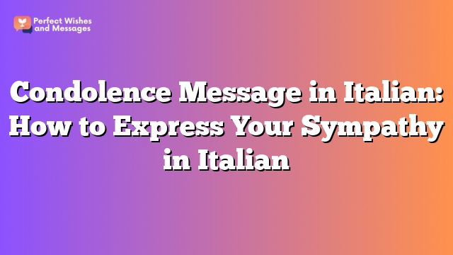 Condolence Message in Italian: How to Express Your Sympathy in Italian