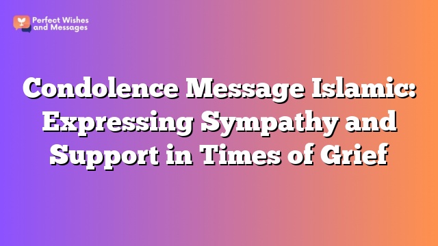 Condolence Message Islamic: Expressing Sympathy and Support in Times of Grief