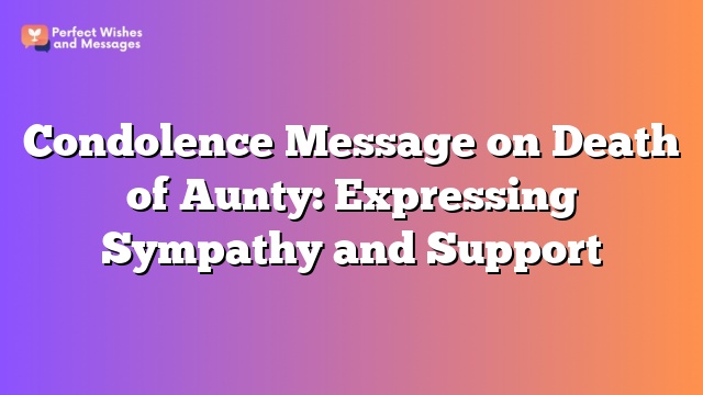 Condolence Message on Death of Aunty: Expressing Sympathy and Support