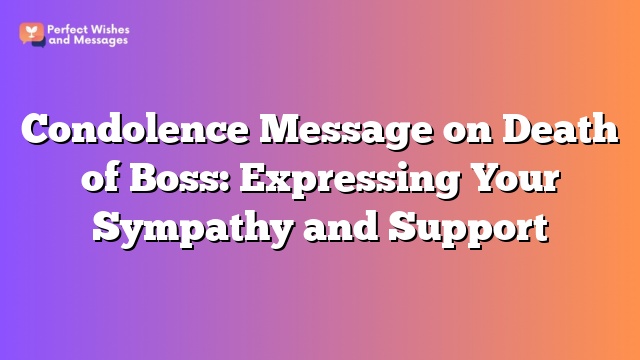 Condolence Message on Death of Boss: Expressing Your Sympathy and Support