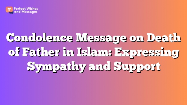 Condolence Message on Death of Father in Islam: Expressing Sympathy and Support