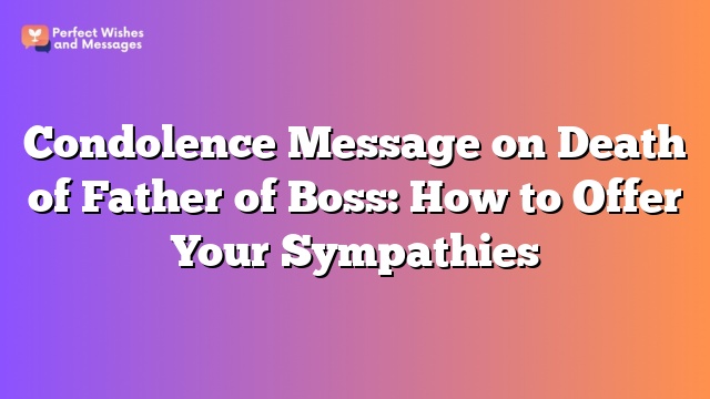 Condolence Message on Death of Father of Boss: How to Offer Your Sympathies