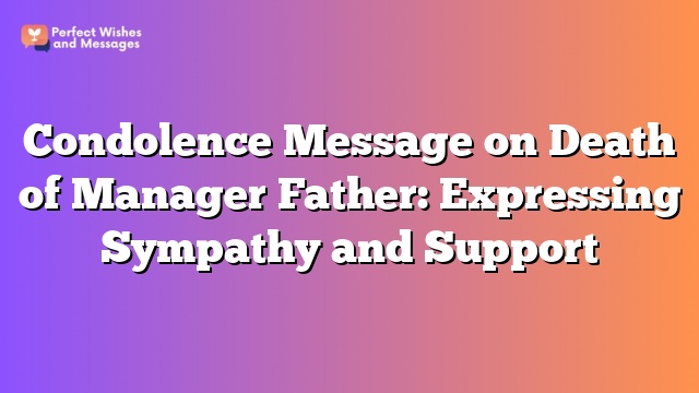 Condolence Message on Death of Manager Father: Expressing Sympathy and Support