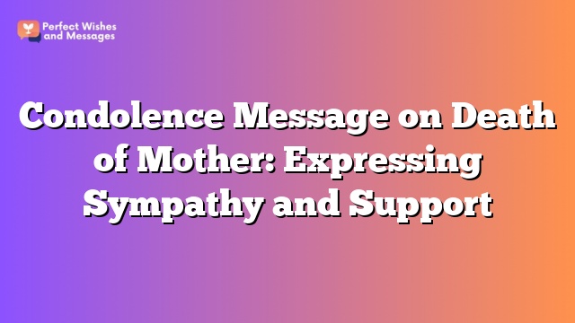 Condolence Message on Death of Mother: Expressing Sympathy and Support