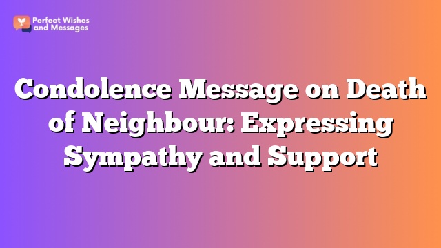 Condolence Message on Death of Neighbour: Expressing Sympathy and Support