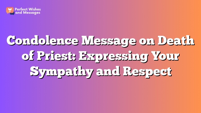 Condolence Message on Death of Priest: Expressing Your Sympathy and Respect