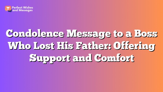 Condolence Message to a Boss Who Lost His Father: Offering Support and Comfort