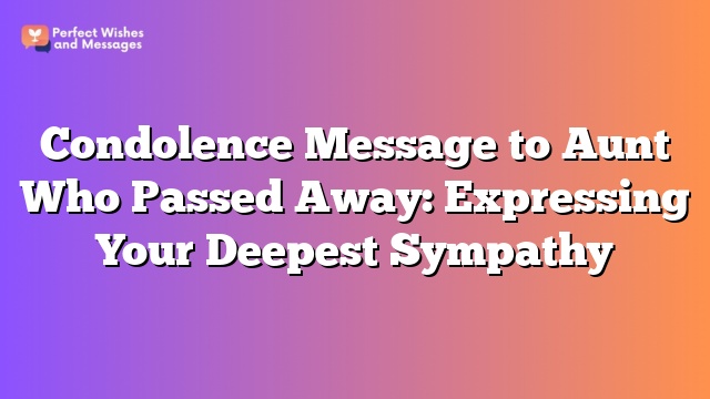 Condolence Message to Aunt Who Passed Away: Expressing Your Deepest Sympathy