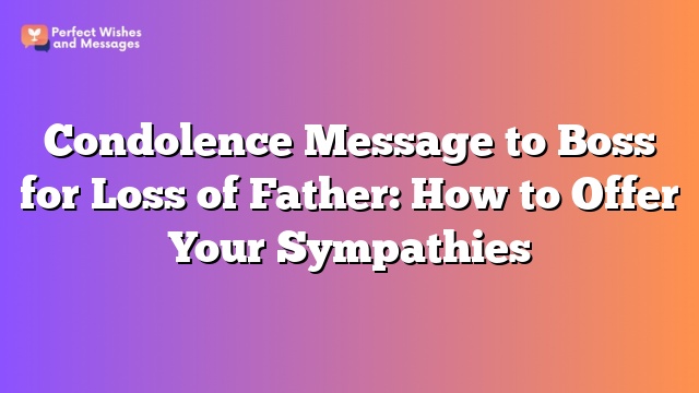 Condolence Message to Boss for Loss of Father: How to Offer Your Sympathies