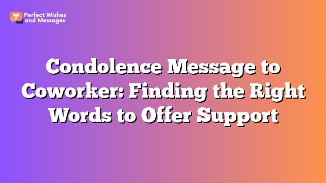 Condolence Message to Coworker: Finding the Right Words to Offer Support