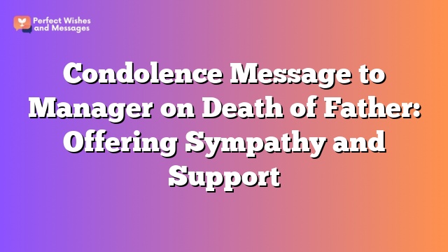 Condolence Message to Manager on Death of Father: Offering Sympathy and Support