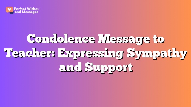 Condolence Message to Teacher: Expressing Sympathy and Support