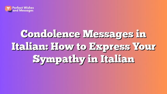 Condolence Messages in Italian: How to Express Your Sympathy in Italian